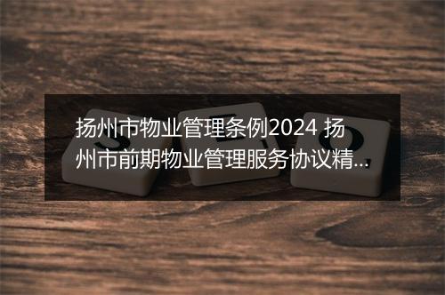 扬州市物业管理条例2024 扬州市前期物业管理服务协议精品范文10篇
