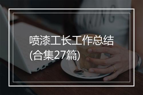 喷漆工长工作总结(合集27篇)