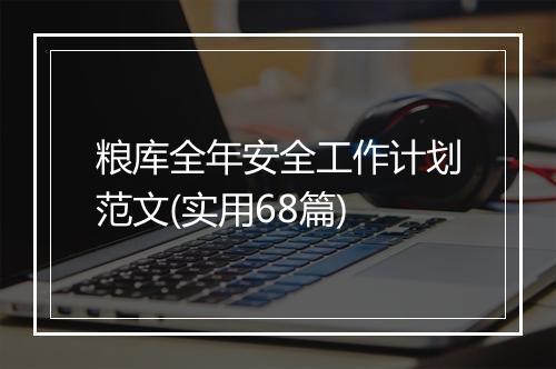 粮库全年安全工作计划范文(实用68篇)