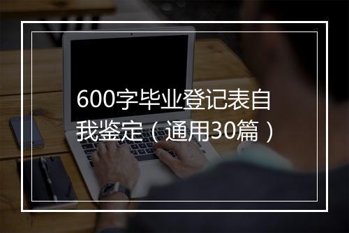 600字毕业登记表自我鉴定（通用30篇）