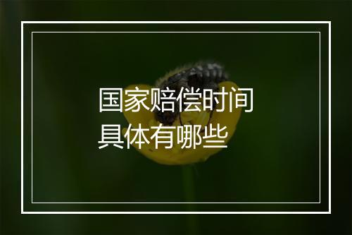 国家赔偿时间具体有哪些