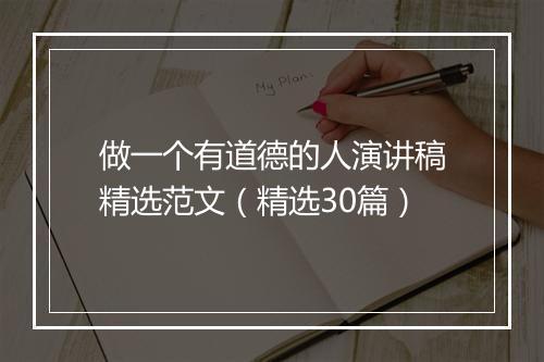做一个有道德的人演讲稿精选范文（精选30篇）