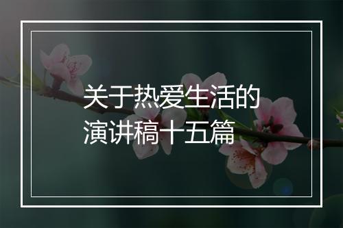 关于热爱生活的演讲稿十五篇