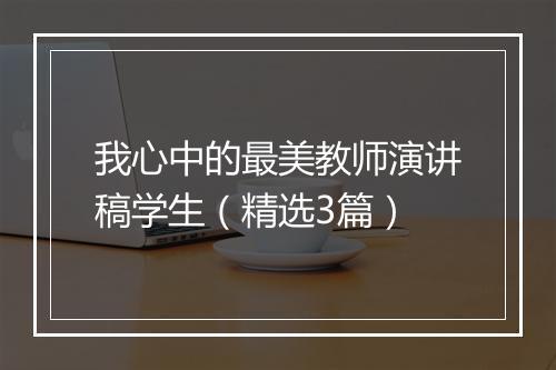 我心中的最美教师演讲稿学生（精选3篇）