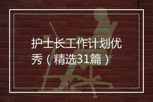 护士长工作计划优秀（精选31篇）