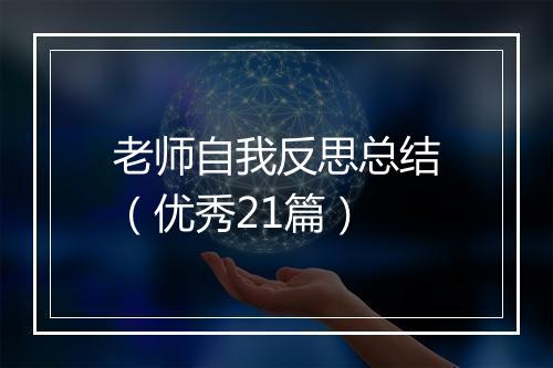 老师自我反思总结（优秀21篇）