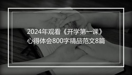 2024年观看《开学第一课》心得体会800字精品范文8篇