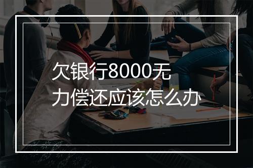 欠银行8000无力偿还应该怎么办