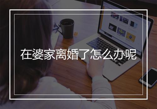 在婆家离婚了怎么办呢