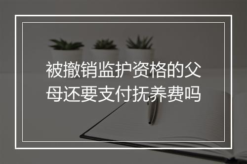 被撤销监护资格的父母还要支付抚养费吗