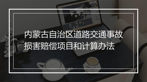 内蒙古自治区道路交通事故损害赔偿项目和计算办法