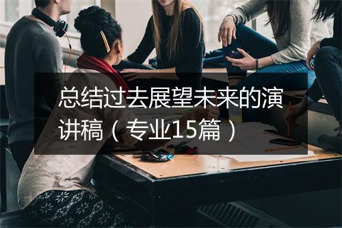 总结过去展望未来的演讲稿（专业15篇）