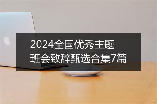 2024全国优秀主题班会致辞甄选合集7篇