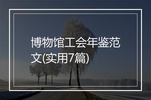 博物馆工会年鉴范文(实用7篇)