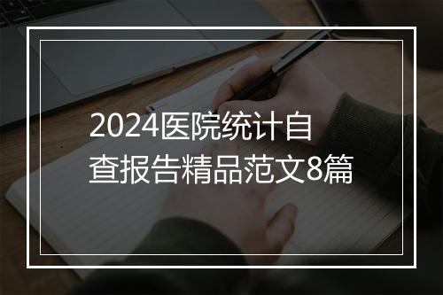 2024医院统计自查报告精品范文8篇