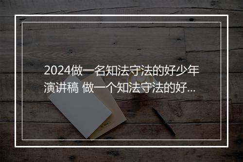 2024做一名知法守法的好少年演讲稿 做一个知法守法的好公民演讲稿推荐合集10篇