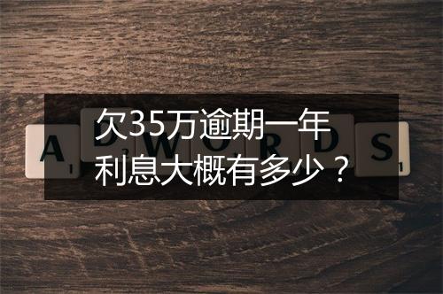 欠35万逾期一年利息大概有多少？