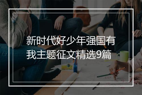 新时代好少年强国有我主题征文精选9篇