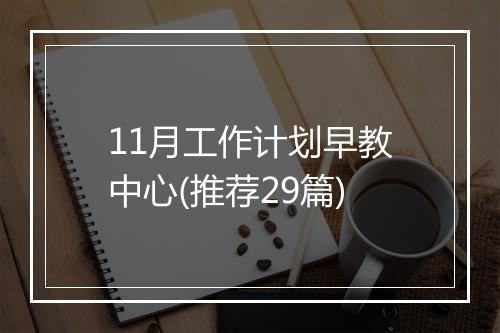 11月工作计划早教中心(推荐29篇)
