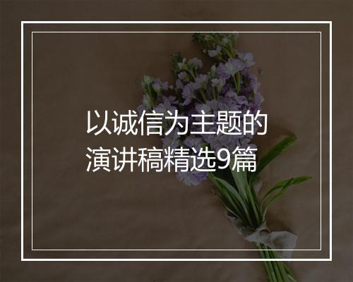以诚信为主题的演讲稿精选9篇