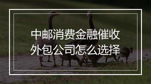 中邮消费金融催收外包公司怎么选择