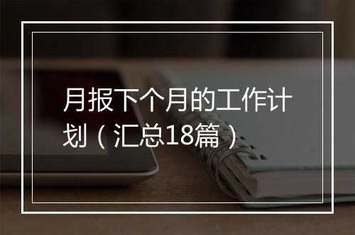 月报下个月的工作计划（汇总18篇）