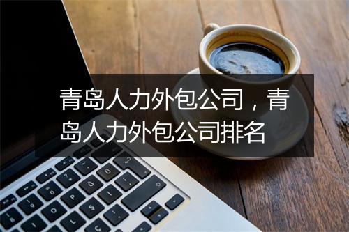 青岛人力外包公司，青岛人力外包公司排名