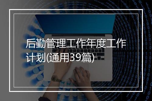后勤管理工作年度工作计划(通用39篇)