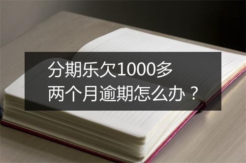 分期乐欠1000多两个月逾期怎么办？