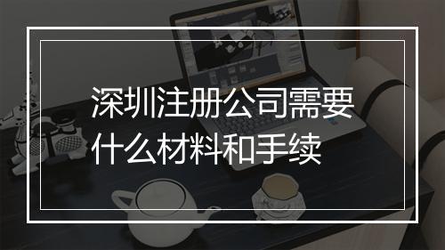 深圳注册公司需要什么材料和手续