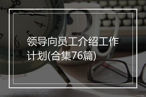 领导向员工介绍工作计划(合集76篇)