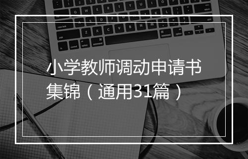 小学教师调动申请书集锦（通用31篇）