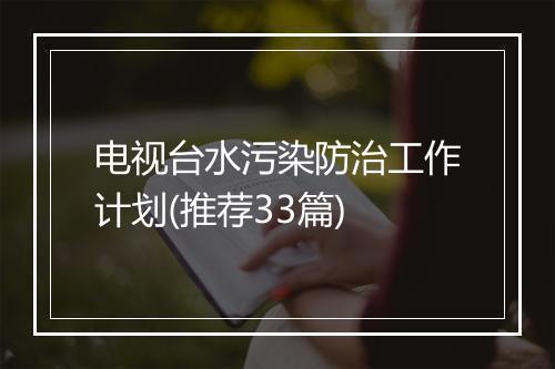 电视台水污染防治工作计划(推荐33篇)