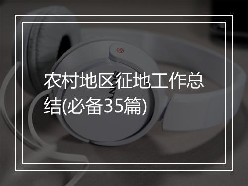 农村地区征地工作总结(必备35篇)