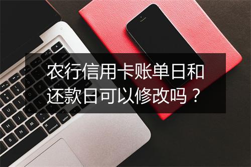 农行信用卡账单日和还款日可以修改吗？