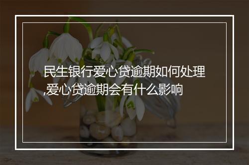 民生银行爱心贷逾期如何处理,爱心贷逾期会有什么影响