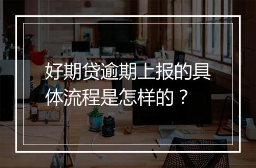 好期贷逾期上报的具体流程是怎样的？