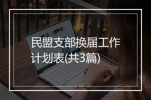 民盟支部换届工作计划表(共3篇)