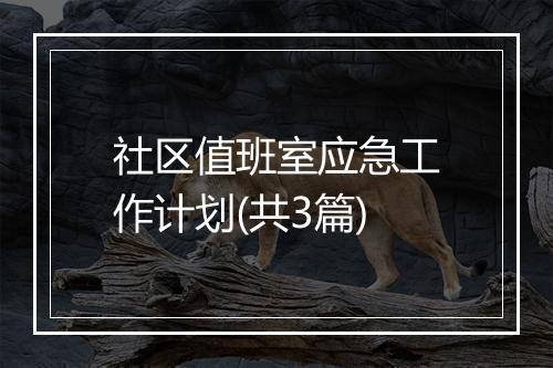 社区值班室应急工作计划(共3篇)