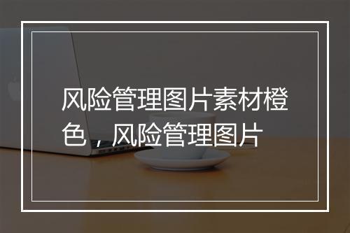 风险管理图片素材橙色，风险管理图片