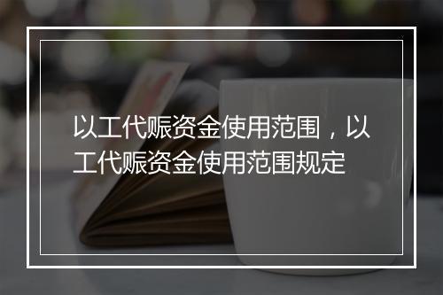 以工代赈资金使用范围，以工代赈资金使用范围规定