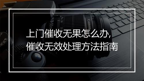 上门催收无果怎么办,催收无效处理方法指南