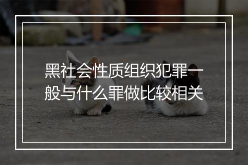 黑社会性质组织犯罪一般与什么罪做比较相关