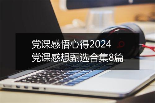 党课感悟心得2024 党课感想甄选合集8篇