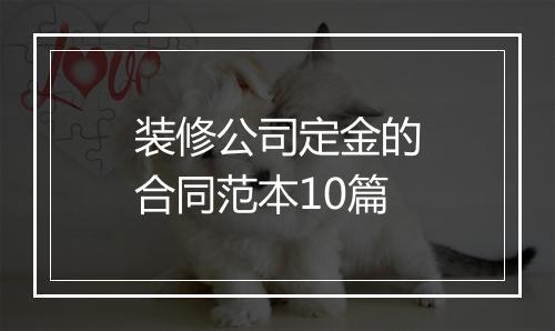 装修公司定金的合同范本10篇