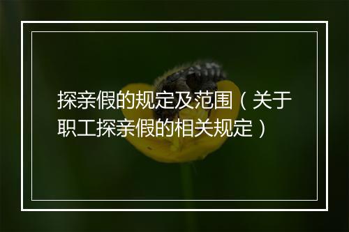 探亲假的规定及范围（关于职工探亲假的相关规定）