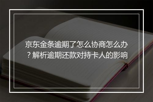 京东金条逾期了怎么协商怎么办？解析逾期还款对持卡人的影响