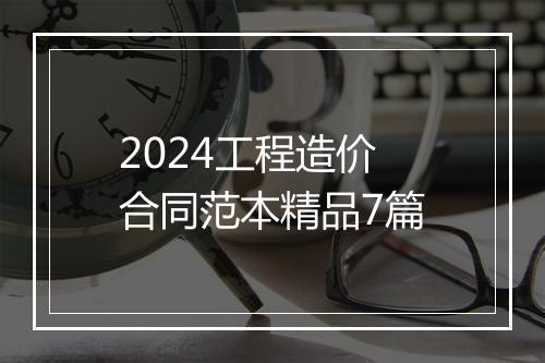 2024工程造价合同范本精品7篇
