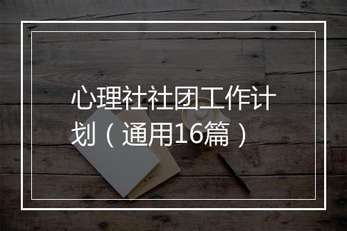 心理社社团工作计划（通用16篇）