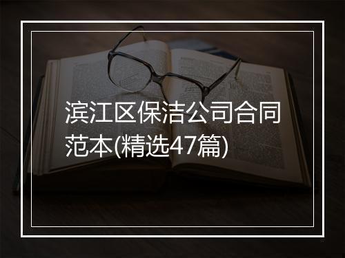 滨江区保洁公司合同范本(精选47篇)